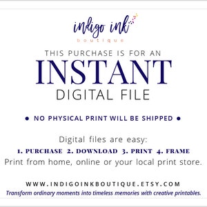 May include: White background with text from Indigo Ink Boutique. The text reads: "THIS PURCHASE IS FOR AN INSTANT DIGITAL FILE. NO PHYSICAL PRINT WILL BE SHIPPED." Instructions are provided: Purchase, Download, Print, Frame.