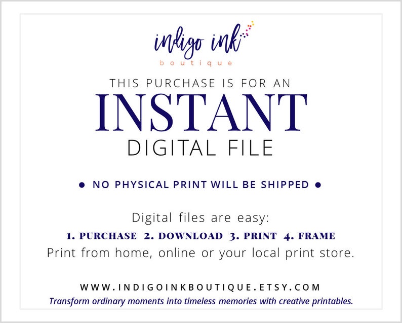 May include: White background with text from Indigo Ink Boutique. The text reads: "THIS PURCHASE IS FOR AN INSTANT DIGITAL FILE. NO PHYSICAL PRINT WILL BE SHIPPED." Instructions are provided: Purchase, Download, Print, Frame.