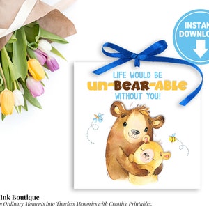 May include: A printable card featuring a watercolour illustration of two bears embracing. The text on the card reads "Life would be un-bear-able without you!"