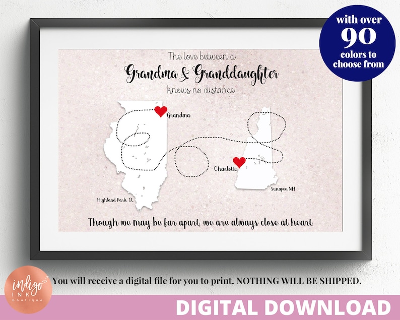 May include: A printable digital download of a map showing the distance between two locations. The map is pink with a white outline of Illinois and New Hampshire. The text "The love between a Grandma & Granddaughter knows no distance" is at the top of the map. The text "Though we may be far apart, we are always close at heart" is at the bottom of the map. The map is decorated with red hearts and a dotted line connecting the two locations.