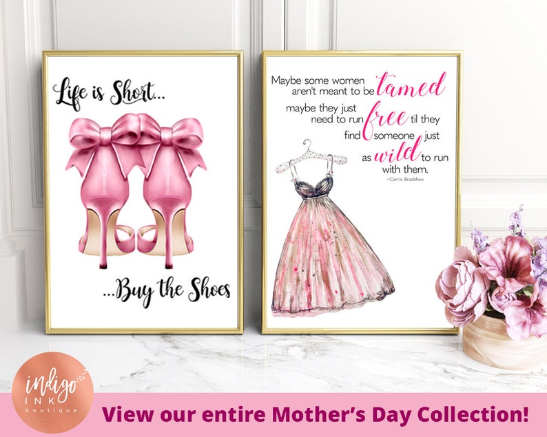May include: Two printable art prints with inspirational quotes about life and women. The first print features a pair of pink high heels with a bow and the text "Life is Short... Buy the Shoes". The second print features a pink dress and the text "Maybe some women aren't meant to be tamed. Maybe they just need to run free til they find someone just as wild to run with them. - Carrie Bradshaw".