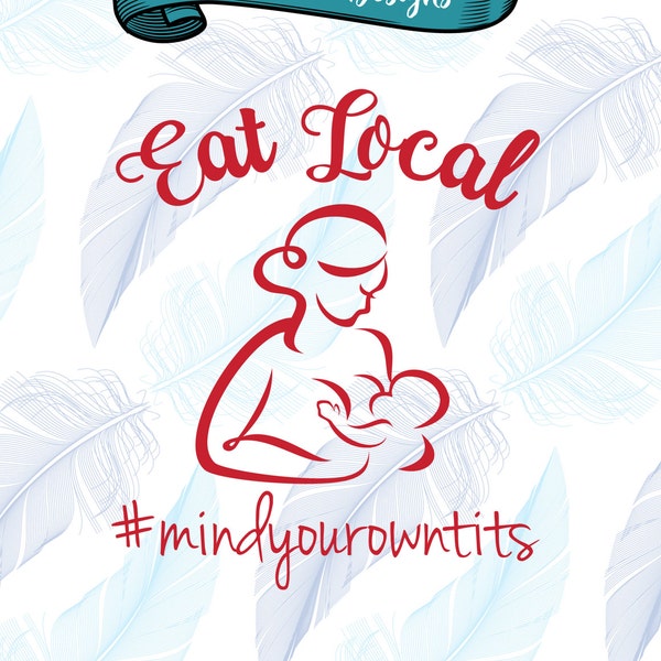 Eat Local - Mindyourowntits - Digital Download - SVG Cut Files - EPS Cut Files - Cameo Cut File - Cricut Cut File - Breastfeeding SVG