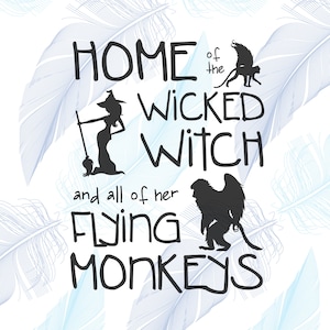 Home of the Wicked Witch and all of her Flying Monkeys - Digital Download - SVG Cut Files - EPS Cut Files - Cameo Cut File - Cricut Cut File