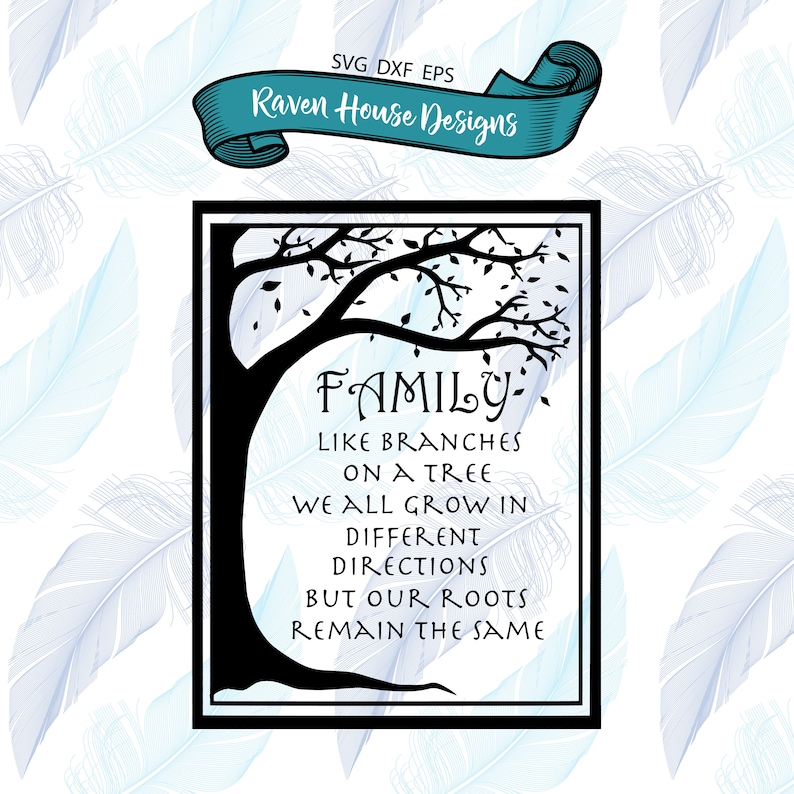 May include: Black and white silhouette of a tree with the text "FAMILY: LIKE BRANCHES ON A TREE WE ALL GROW IN DIFFERENT DIRECTIONS BUT OUR ROOTS REMAIN THE SAME" in a white frame.