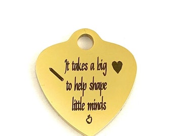 It takes a big heart to shape little minds, Teachers charm, Laser Engraved Charm, Stainless Steel Charm, Canadian Supplier