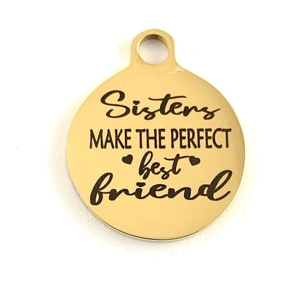 Sisters make the perfect best friend, 19mm Med Round, Writing Round Charm,  19mm round charm, Custom Charm , Stainless Steel Engraved Charm