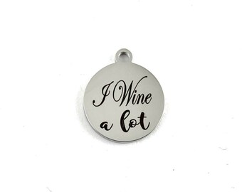 I Wine a lot Charm, Stainless Steel Laser Engraved Charm, Round Charm, Stainless Steel Charm, Laser Engraved Charm, Canadian Supplier
