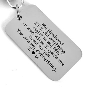 My Husband If I did anything right in my Life, it was when i gave my Hand to you, You are my everything I love you,  Steel Key chain,