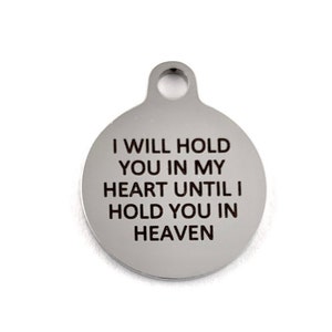 I will hold in my Heart until I hold you in HEAVEN,  Round Charm, Custom Charm, Stainless Steel Engraved Charm,Laser Engraved