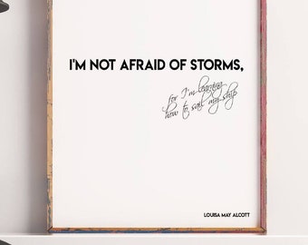 I'm Not Afraid Of Storms Louisa May Alcott Quote Print,  Inspirational Poster, Life Quote Motivational Print Unframed or Framed Art