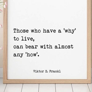 Viktor Frankl Quote Print, Those Who Have A 'Why' To Live, Can Bear With Almost Any 'How' Wall Art Print, Philosophy Art Print