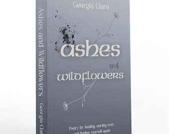 Healing Poetry Book, Grief, Love poems, Starting Over Ashes and Wildflowers by Georgia Clare