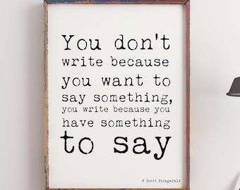 F Scott Fitzgerald Writing Quote Print, You Write Because You Have Something To Say, Black & White Writer Gift