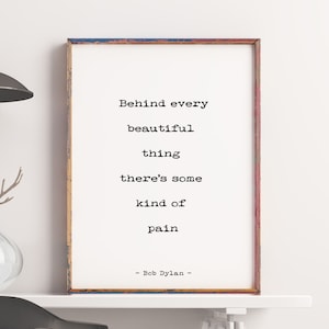 Bob Dylan Quote Print, Behind Every Beautiful Thing, Inspirational Black & White Art Prints Framed or Unframed