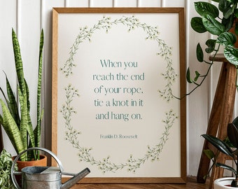 Franklin D. Roosevelt Quote Art Print 'When you reach the end of your rope, tie a knot in it and hang on'  Unframed & Framed Wall Art