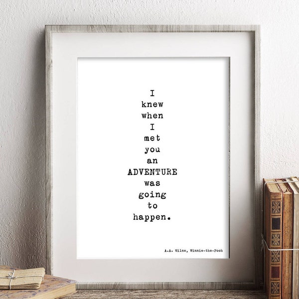 Winnie the Pooh Art Print, I knew when I met you an adventure was going to happen Quote Wall Art in black & White, A. A. Milne