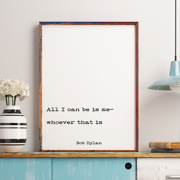 Bob Dylan Quote Print, All I Can Be Is Me Whoever That Is Life Quote Print, Black and white Home Decor