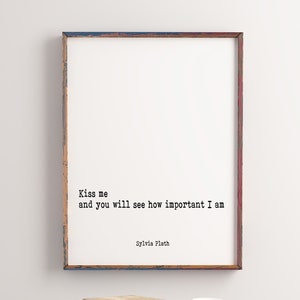 Sylvia Plath Love Quote, Kiss me and you will see how important I am, Unabridged Journals quote print, Library Art, writers gift, Unframed