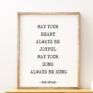 Bob Dylan Quote Print, May your heart always be joyful Inspirational Life Quote Print, Framed or Unframed Black and white Home Decor