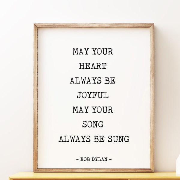 Bob Dylan Quote Print, May your heart always be joyful Inspirational Life Quote Print, Framed or Unframed Black and white Home Decor