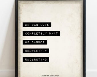 We Can Love Completely Quote Print, Norman Maclean, Label Maker Wall Art, Framed or Unframed