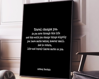 Anthony Bourdain Quote Print, Travel Changes You, Travel Decor, Unframed or Framed Decor, Black And White Print