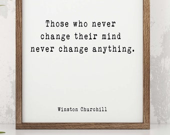 Winston Churchill  Quote Print, Those Who Never Change Their Mind Never Change Anything