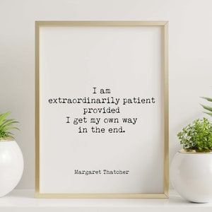 Margaret Thatcher Quote Print, Unframed Wall Art Prints in Black & White, I am extraordinarily patient provided I get my own way in the end