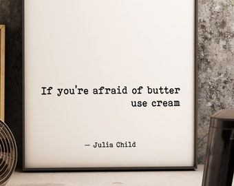 Julia Child Food Quote Print, If You're Afraid Of Butter, Use Cream