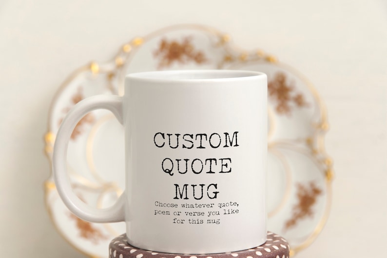 May include: White ceramic mug with black text that reads "CUSTOM QUOTE MUG" and "Choose whatever quote, poem or verse you like for this mug".