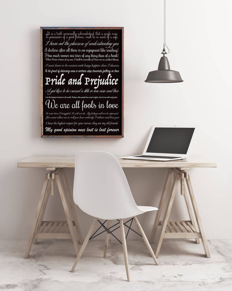 May include: A black and white framed print with a quote from the book "Pride and Prejudice" by Jane Austen. The quote reads: "It is a truth universally acknowledged, that a single man in possession of a good fortune, must be in want of a wife. I have not the pleasure of understanding you. I declare after all there is no enjoyment like reading! How much sooner one tires of any thing than of a book! When I am in the house, I shall be meuble fy. I must learn to be content with being happier than I deserve. To be fond of dancing was a certain step towards falling in love. Pride and Prejudice. A girl likes to be caressed a little in her own way now and then. We are all fools in love. So vain have I wrapplet. It will not do. My feelings will not be repressed. You must allow me to tell you how ardently I admire and love you. I have the highest respect for your nerves, they are my old friends. My good opinion once lost is lost forever."
