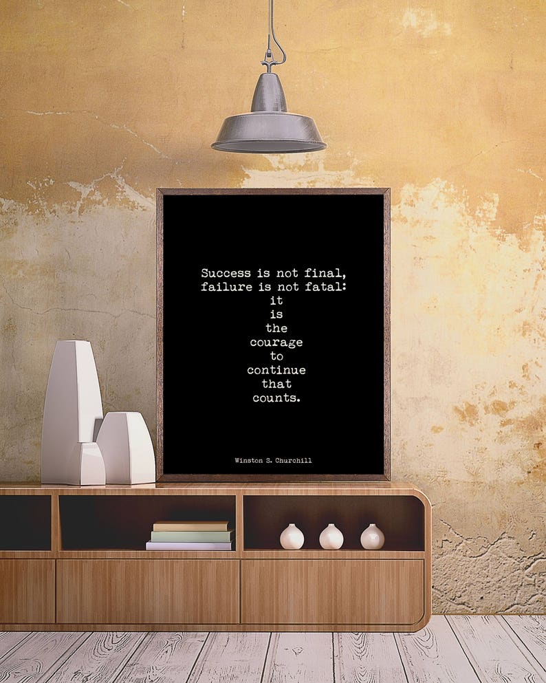 May include: Black and white typography print with a motivational quote by Winston S. Churchill. The quote reads: "Success is not final, failure is not fatal: it is the courage to continue that counts."