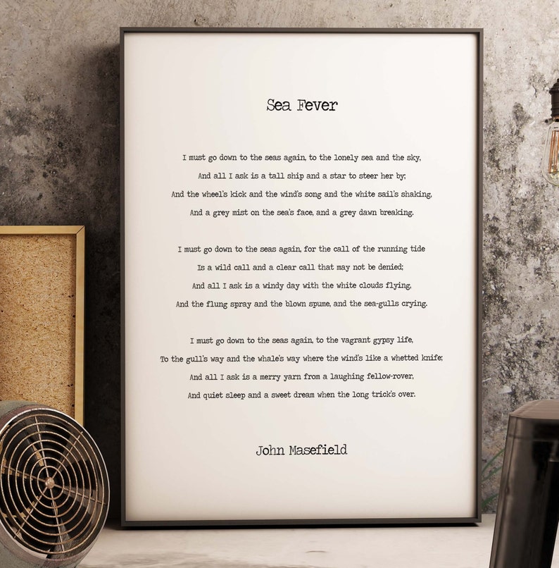 May include: A black and white printable poster with a poem titled "Sea Fever" by John Masefield. The poem is about the longing for the sea and the feeling of freedom it brings.