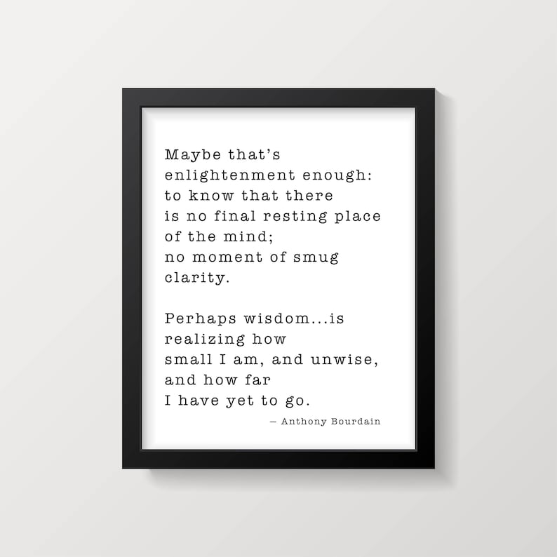 Anthony Bourdain Life and Travel Quote Print, Travel Decor, Framed or Unframed Black & white Print, Maybe That’s Enlightenment Enough image 3