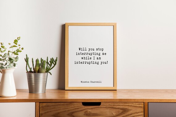 Winston Churchill Quote Print, Will You Stop Interrupting Me While I Am Interrupting You, Unframed Minimalist Art in Black & White