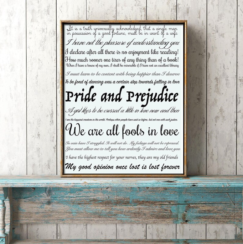 May include: A black and white printable wall art print with a quote from Jane Austen's Pride and Prejudice. The quote reads: "It is a truth universally acknowledged, that a single man in possession of a good fortune, must be in want of a wife. I have not the pleasure of understanding you. I declare after all there is no enjoyment like reading! How much sooner one tires of anything than of a book! When I have a house of my own, I shall be miserable if I have not an excellent library. I must learn to be content with being happier than I deserve. To be fond of dancing was a certain step towards falling in love. Pride and Prejudice. A girl likes to be crossed a little in love now and then. I am the happiest creature in the world. Perhaps other people have said it before, but not one with such justice. We are all fools in love. In vain have I struggled. It will not do. My feelings will not be repressed. You must allow me to tell you how ardently I admire and love you. I have the highest respect for your nerves, they are my old friends. My good opinion once lost is lost forever."
