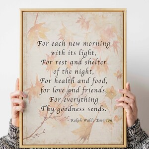May include: A framed print with a quote by Ralph Waldo Emerson. The quote reads: "For each new morning with its light, For rest and shelter of the night, For health and food, for love and friends, For everything Thy goodness sends."