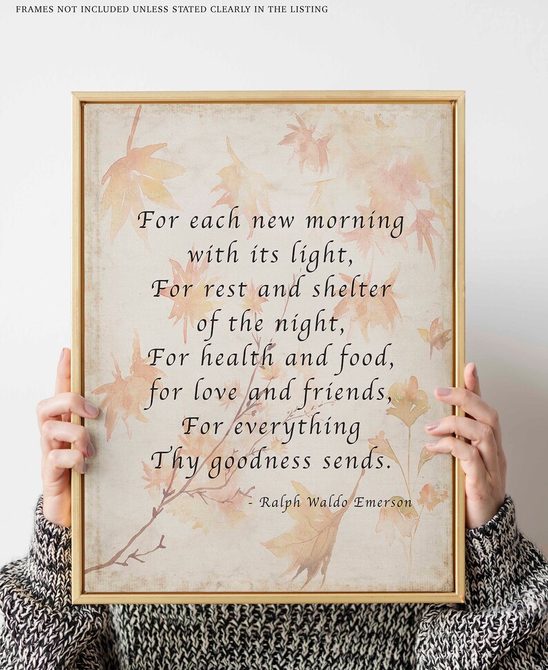 May include: A framed print with a quote by Ralph Waldo Emerson. The quote reads: "For each new morning with its light, For rest and shelter of the night, For health and food, for love and friends, For everything Thy goodness sends."