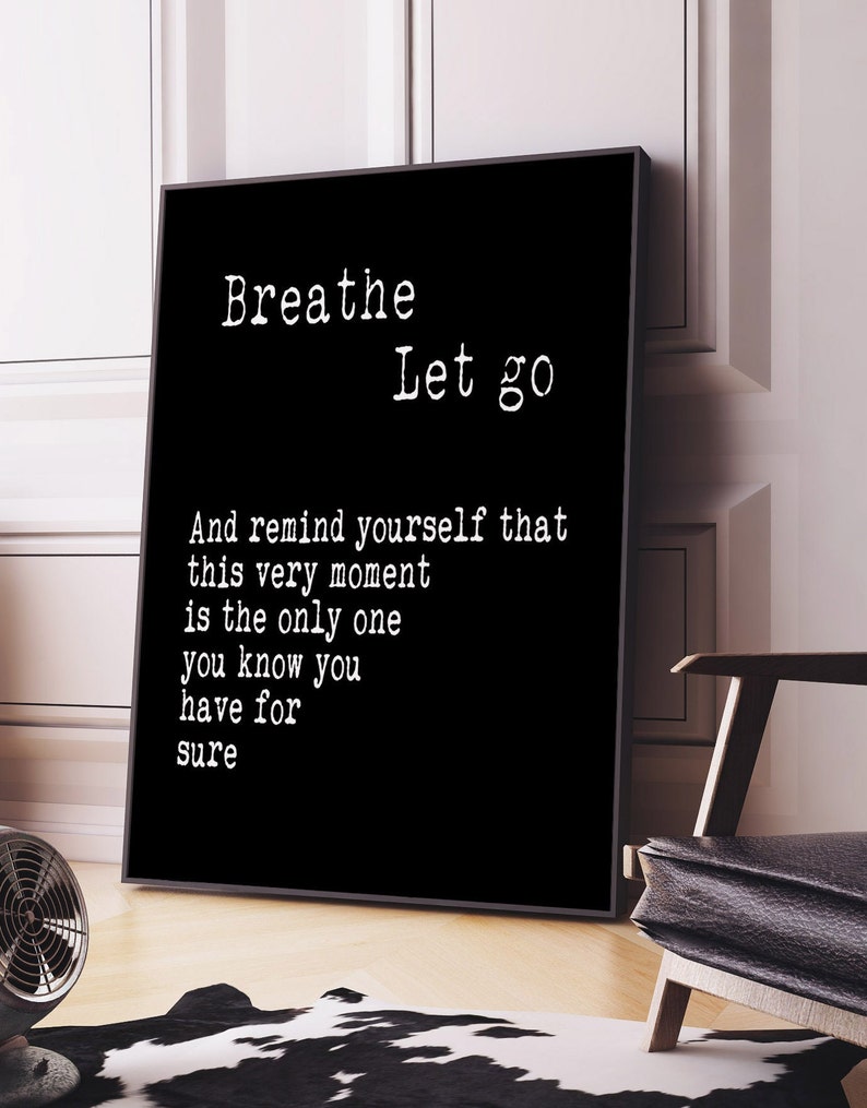 May include: Black and white typography print with the text "Breathe Let go" and "And remind yourself that this very moment is the only one you know you have for sure".
