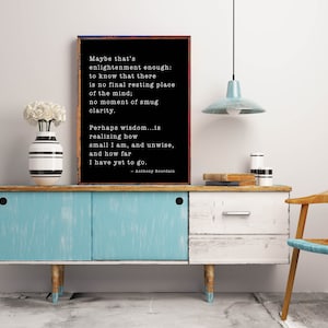 Anthony Bourdain Life and Travel Quote Print, Travel Decor, Framed or Unframed Black & white Print, Maybe That’s Enlightenment Enough Black Background
