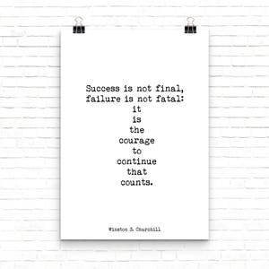 May include: Black and white typography print with a quote by Winston S. Churchill: "Success is not final, failure is not fatal: it is the courage to continue that counts."