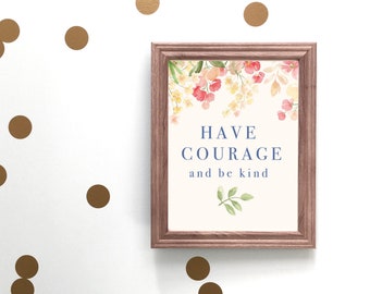 Have Courage and be Kind - Inspirational Quote, Motivational, Wall Art, Digital Print
