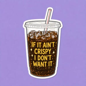 May include: A die-cut sticker of a clear plastic cup filled with dark brown soda, ice cubes, and a white straw with a red stripe. The text IF IT AIN'T CRISPY I DON'T WANT IT is printed in yellow on the front of the cup, surrounded by small stars.