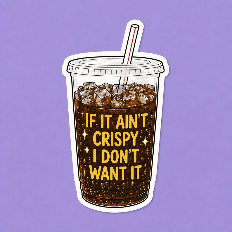 May include: A die-cut sticker of a clear plastic cup filled with dark brown soda, ice cubes, and a white straw with a red stripe. The text IF IT AIN'T CRISPY I DON'T WANT IT is printed in yellow on the front of the cup, surrounded by small stars.