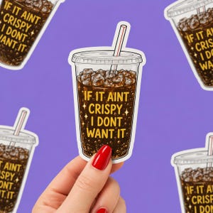 May include: A die-cut sticker featuring a clear plastic cup filled with a dark brown carbonated beverage, ice cubes, and a straw. The text IF IT AINT CRISPY I DONT WANT IT is printed in yellow on the cup, accented by small white star graphics.