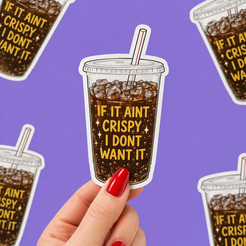 May include: A die-cut sticker featuring a clear plastic cup filled with a dark brown carbonated beverage, ice cubes, and a straw. The text IF IT AINT CRISPY I DONT WANT IT is printed in yellow on the cup, accented by small white star graphics.