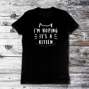T-Shirt, CAT t-shirt, I&#39;m hoping it&#39;s a Kitten, Crazy Cat Lady, Funny t-shirt, Cat Lover gift, Pregnancy, Baby Shower Gift christmas gift