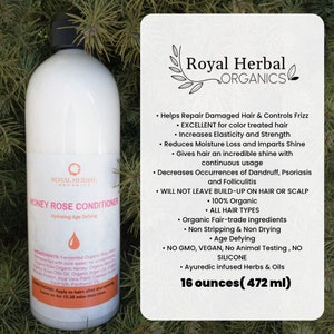 May include: A white bottle of Honey Rose Conditioner by Royal Herbal Organics. The bottle is labeled with the product name and ingredients. The bottle is 16 ounces (472 ml). The product is described as hydrating and age-defying. The product is 100% organic and contains fair-trade ingredients. It is also vegan, cruelty-free, and does not contain GMOs or silicones.