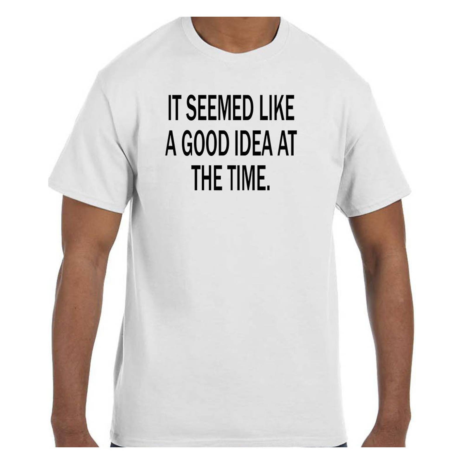 seemed like a good idea at the time shirt