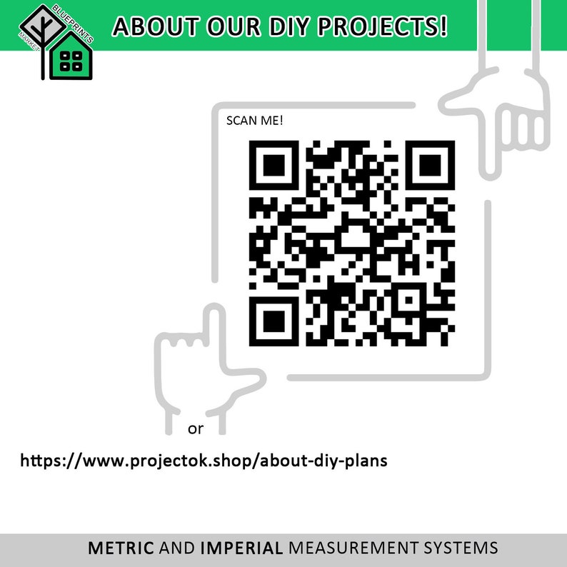 May include: A black and white QR code with the text "SCAN ME!" above it. Below the QR code is the text "or" and a URL: https://www.projectok.shop/about-diy-plans. The text "METRIC AND IMPERIAL MEASUREMENT SYSTEMS" is at the bottom of the image.